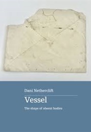 Vessel: The Shape of Absent Bodies (Dani Netherclift)