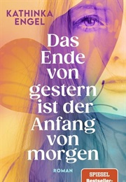 Das Ende Von Gestern Ist Der Anfang Von Morgen (Kathinka Engel)