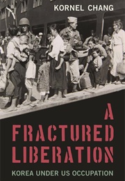 A Fractured Liberation: Korea Under US Occupation (Kornel Chang)