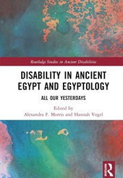 Disability in Ancient Egypt and Egyptology (Alexandra F. Morris, Hannah Vogel)