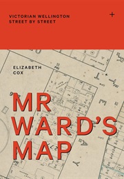 Mr Ward's Map: Victorian Wellington Street by Street (Elizabeth Cox)