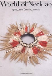 A World of Necklaces: Africa, Asia, Oceania, America (Anne Leurquin)