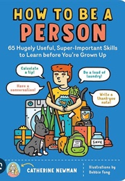 How to Be a Person: 65 Hugely Useful, Super-Important Skills to Learn Before You're Grown Up (Catherine Newman)