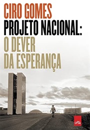 Projeto Nacional: O Dever Da Esperança (Ciro Gomes)