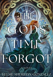 The Gods Time Forgot (Kelsie Sheridan Gonzalez)