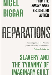 Reparations: Slavery and the Tyranny of Imaginary Guilt (Nigel Biggar)