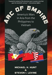 Arc of Empire: America's Wars in Asia From the Philippines to Vietnam (Michael H. Hunt and Steven I. Levine)