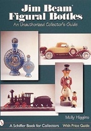 Jim Beam Figural Bottles: An Unauthorized Collector's Guide (Schiffer Book for Collectors) (Molly Higgins)