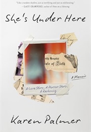 She's Under Here: A Memoir (Karen Palmer)