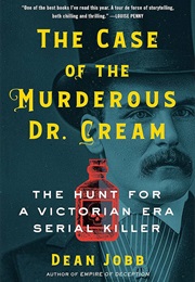 The Case of the Murderous Dr. Cream: The Hunt for a Victorian Era Serial Killer (Dean Jobb)