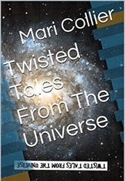 Twisted Tales From the Universe (Mari Collier)