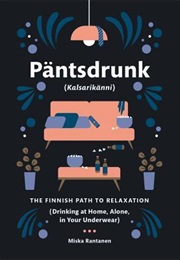 Päntsdrunk (Kalsarikänni): The Finnish Path to Relaxation (Miska Rantanen)