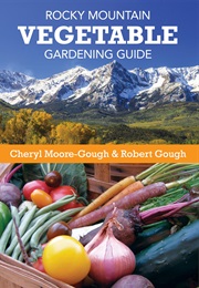 Rocky Mountain Vegetable Gardening Guide (Cheryl Moore-Gough)