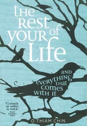 The Rest of Your Life and Everything That Comes With It (O Thiam Chin)