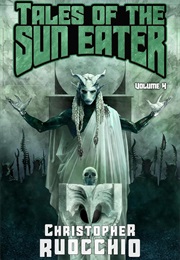 Tales of the Sun Eater Volume 4 (Christopher Ruocchio)