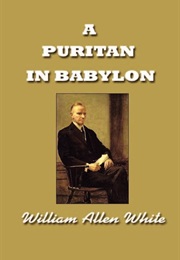 A Puritan in Babylon: A (William Allen White)