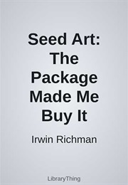 Seed Art: The Package Made Me Buy It (Irwin Richman)