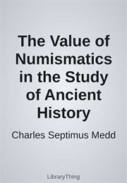 The Value of Numismatics in the Study of Ancient History (Charles Septimus Medd)