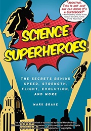 The Science of Superheroes: The Secrets Behind Speed, Strength, Flight, Evolution, and More (Mark Brake)