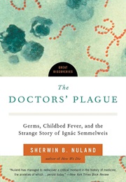 The Doctor's Plague: Germs, Childbed Fever, and the Strange Story of Ignac Semmelweis (Sherwin B. Nuland)