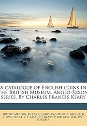 A Catalogue of English Coins in the British Museum: Anglo-Saxon Series; Volume 1 (British Museum. Dept. of Coins and Medals.)