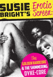 The Erotic Screen: The Golden Hardcore & the Shimmering Dyke-Core (Susie Bright)
