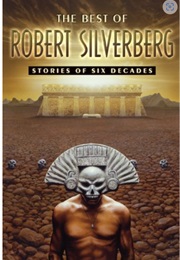 The Best of Robert Silverberg: Stories of Six Decades (Robert Silverberg)