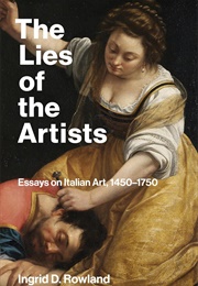 The Lies of the Artists: Essays on Italian Art, 1450-1750 (Ingrid D. Rowland)