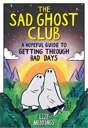 The Sad Ghost Club: A Hopeful Guide to Getting Through Bad Days (Lize Meddings)