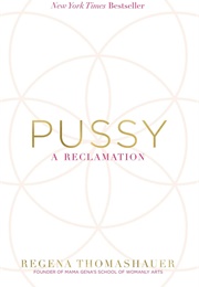 Pussy: A Reclamation (Regena Thomashauer)