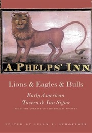 Lions & Eagles & Bulls : Early American Tavern & Inn Signs (Susan P. Schoelwer)