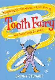 Everything You Ever Wanted to Know About the Tooth Fairy (And Some Things You Didn't) (Briony Stewart)