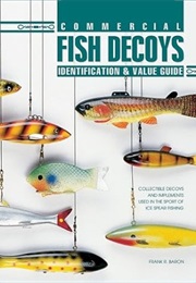 Commercial Fish Decoys: Identification & Value Guide : Collectible Decoys and Implements Used in the (Frank R. Baron)