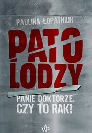 Patolodzy. Panie Doktorze, Czy to Rak? (Paulina Łopaniuk)
