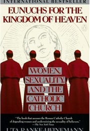 Eunuchs for the Kingdom of Heaven: Women, Sexuality and the Catholic Church (Uta Ranke-Heinemann)