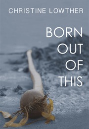 Born Out of This (Christine Lowther)