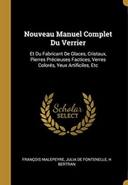 Nouveau Manuel Complet Du Verrier: Et Du Fabricant De Glaces, Cristaux, Pierres Précieuses Factices, (Malepeyrefranois)