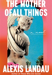 The Mother of All Things (Alexis Landau)