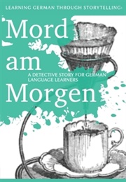 Learning German Through Storytelling: Mord Am Morgen (Andre Klein)