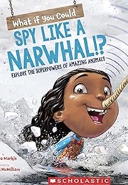 What If You Could Spy Like a Narwhal? (Sandra Markle)