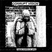 Corrupt Vision - These Hands of Mine
