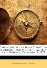 Catalogue of the Loan Exhibition of Ancient and Modern Jewellery and Personal Ornaments. 1872 (Victoria and Albert Museum)