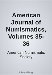 American Journal of Numismatics, Volumes 35-36 (American Numismatic Society)