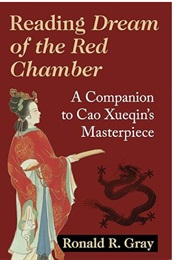 Reading Dream of the Red Chamber: A Companion to Cao Xueqin's Masterpiece (Ronald R Gray)