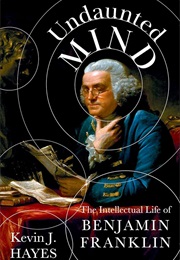 Undaunted Mind: The Intellectual Life of Benjamin Franklin (Kevin J. Hayes)