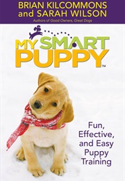 My Smart Puppy: Fun, Effective, and Easy Puppy Training (Brian Kilcommons)