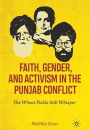 Faith, Gender, and Activism in the Punjab Conflict: The Wheat Fields Still Whisper (Mallika Kaur)