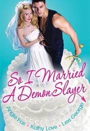 So I Married a Demon Slayer (Angie Fox ,  Kathy Love ,  Lexi George)