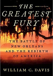 The Greatest Fury: The Battle of New Orleans and the Rebirth of America (William C. Davis)