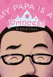 My Papa Is a Princess (Doug Cenko)